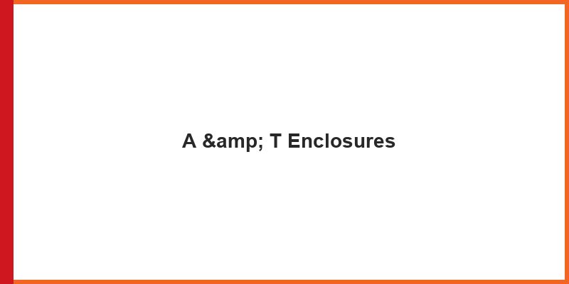 A & T Enclosures  