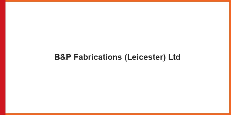 B&P Fabrications (Leicester) Ltd