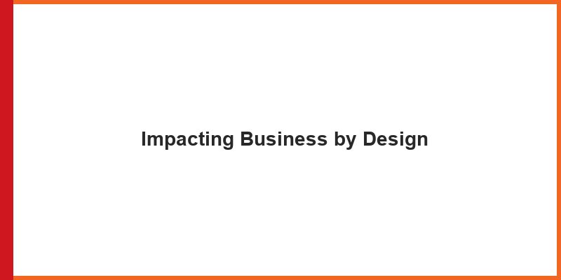Impacting Business by Design