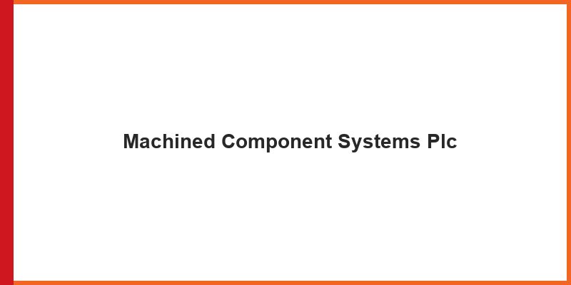 Machined Component Systems Plc