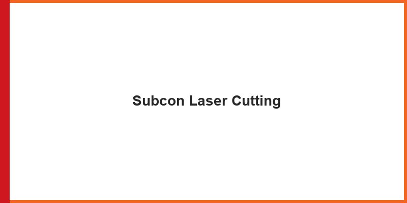 Subcon Laser Cutting
