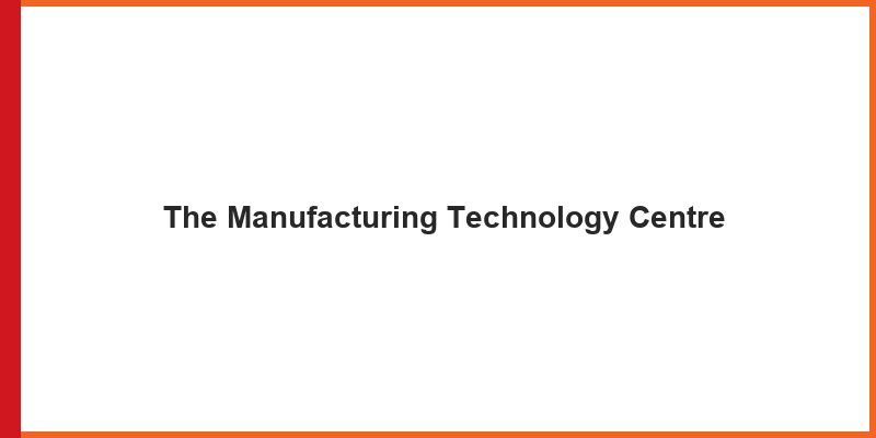 The Manufacturing Technology Centre